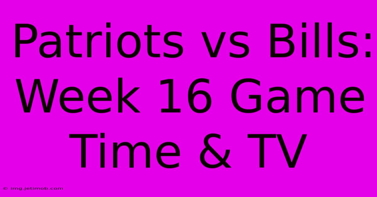 Patriots Vs Bills: Week 16 Game Time & TV