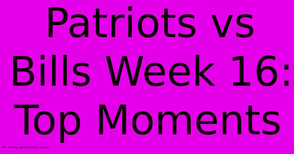 Patriots Vs Bills Week 16: Top Moments