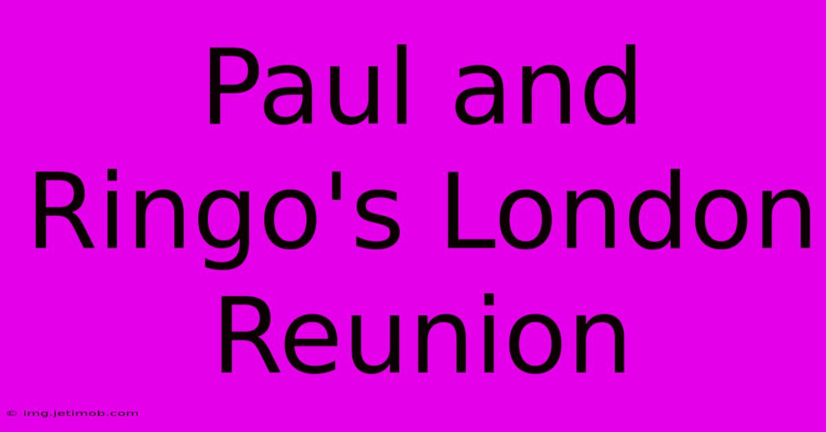 Paul And Ringo's London Reunion