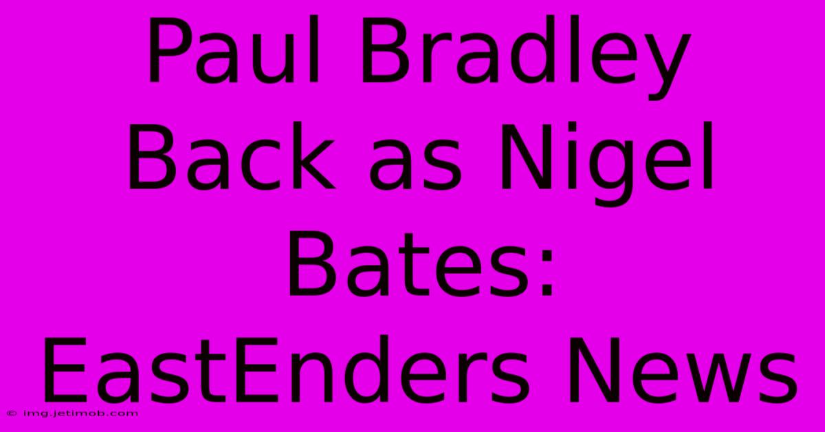 Paul Bradley Back As Nigel Bates: EastEnders News