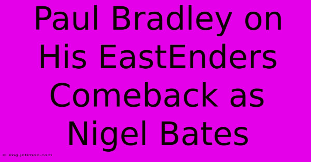 Paul Bradley On His EastEnders Comeback As Nigel Bates