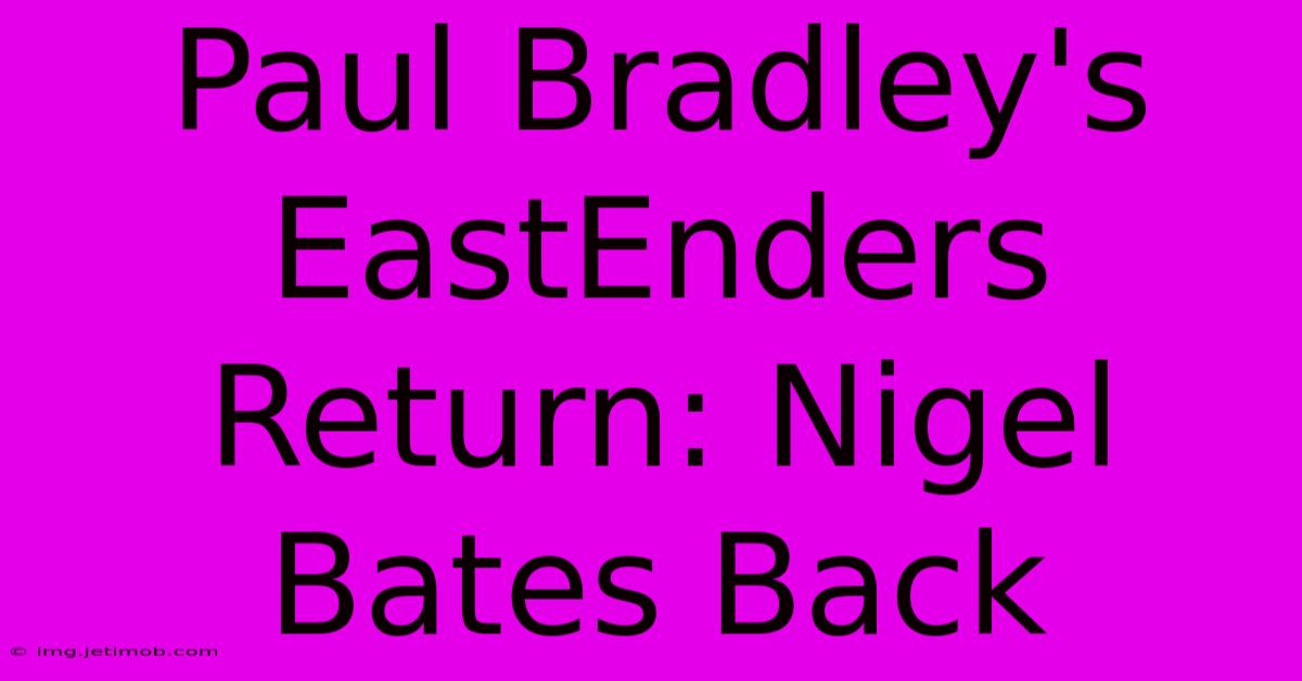 Paul Bradley's EastEnders Return: Nigel Bates Back