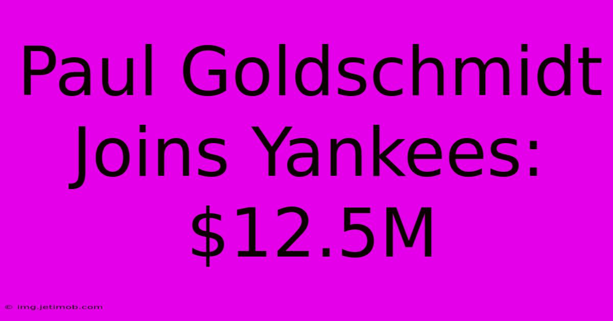 Paul Goldschmidt Joins Yankees: $12.5M