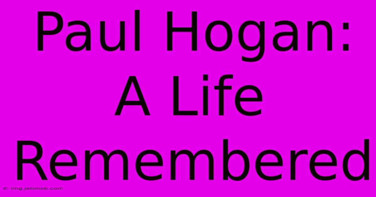 Paul Hogan: A Life Remembered