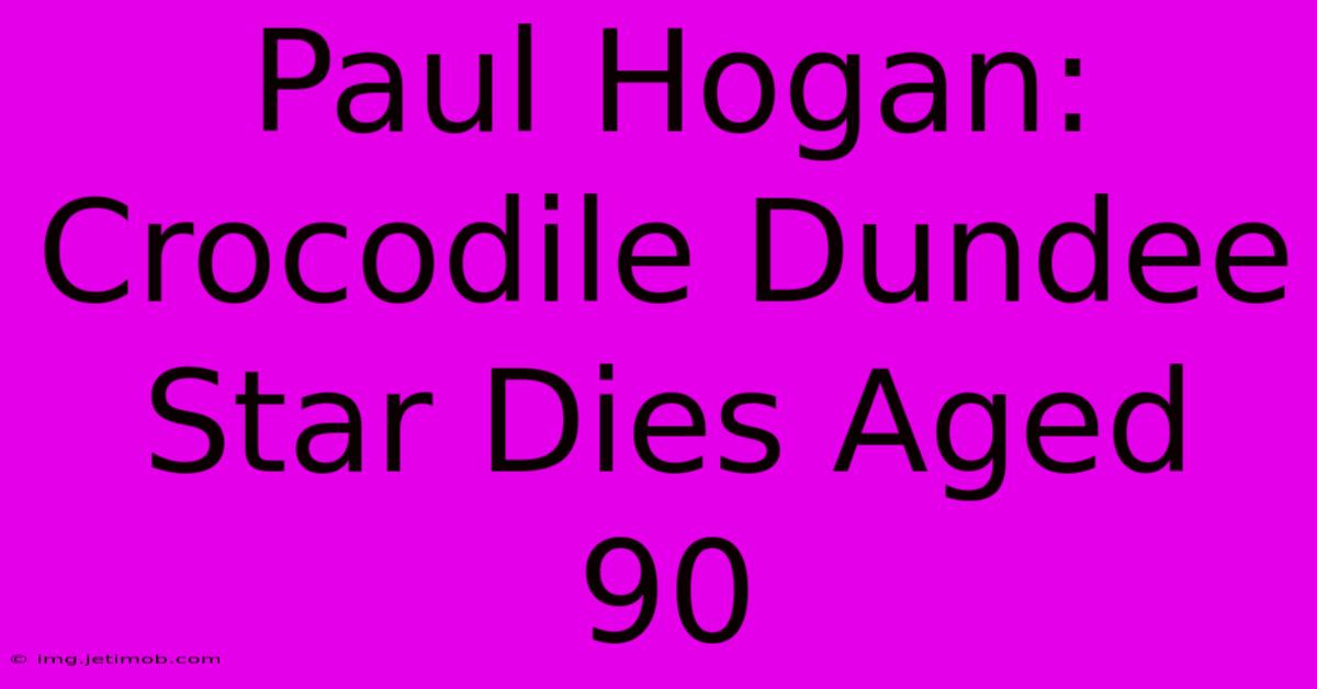 Paul Hogan: Crocodile Dundee Star Dies Aged 90