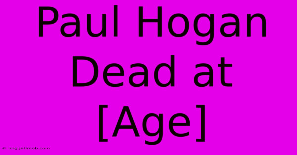 Paul Hogan Dead At [Age]