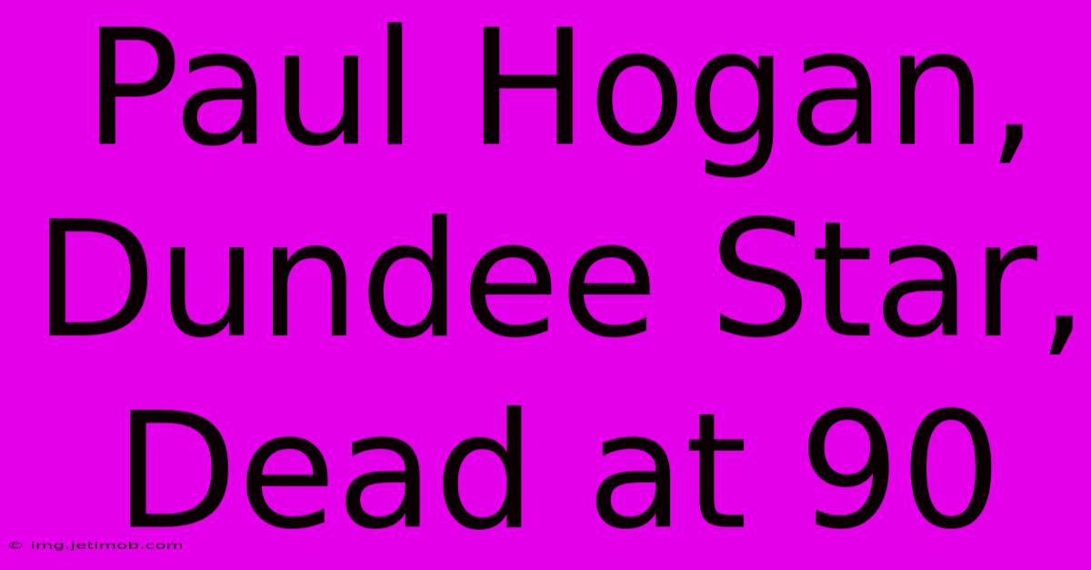 Paul Hogan, Dundee Star, Dead At 90