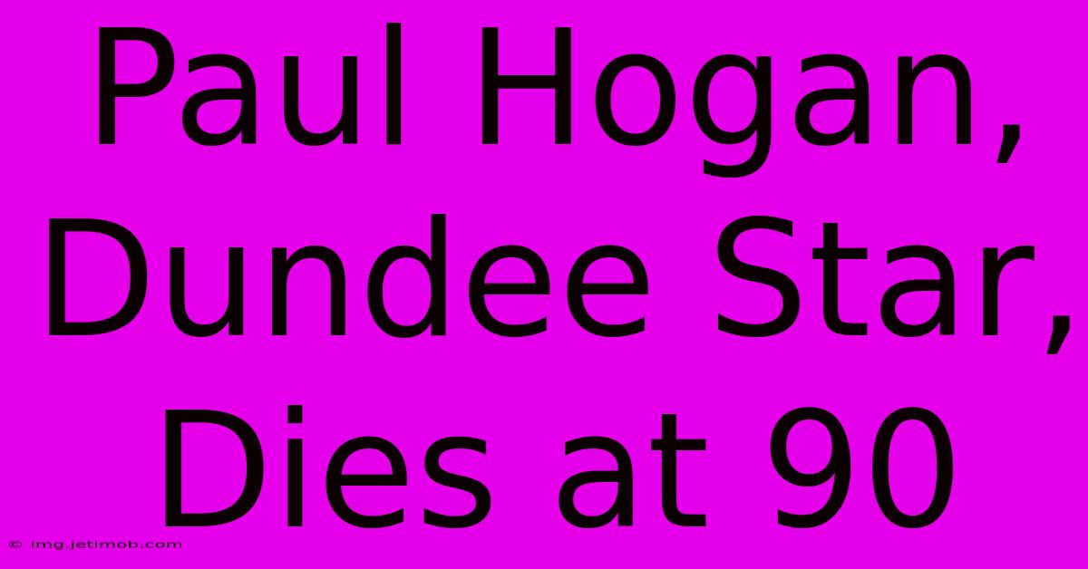 Paul Hogan, Dundee Star, Dies At 90