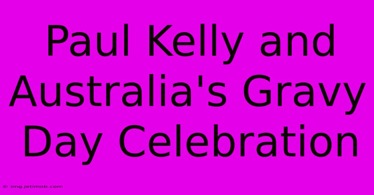 Paul Kelly And Australia's Gravy Day Celebration