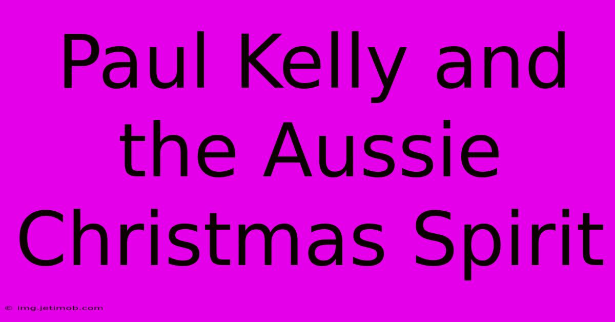 Paul Kelly And The Aussie Christmas Spirit