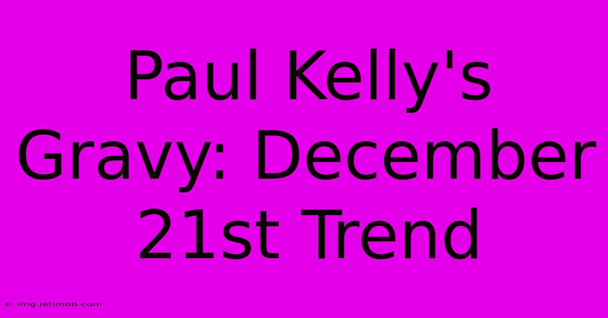 Paul Kelly's Gravy: December 21st Trend