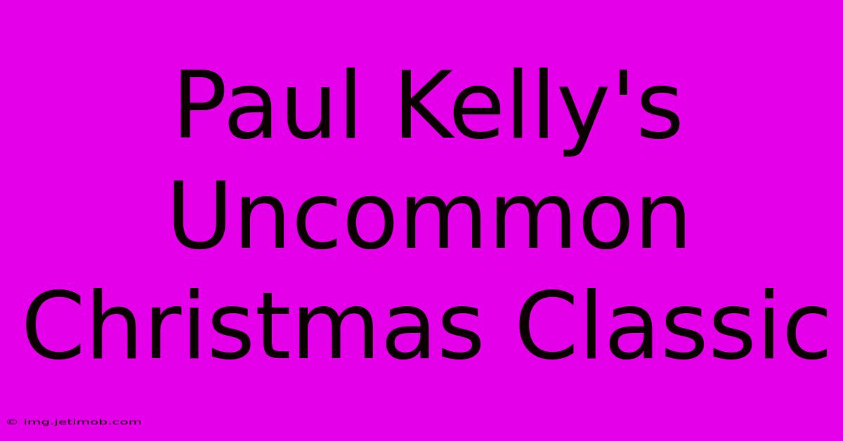 Paul Kelly's Uncommon Christmas Classic