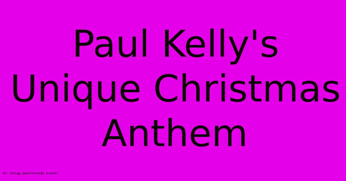 Paul Kelly's Unique Christmas Anthem