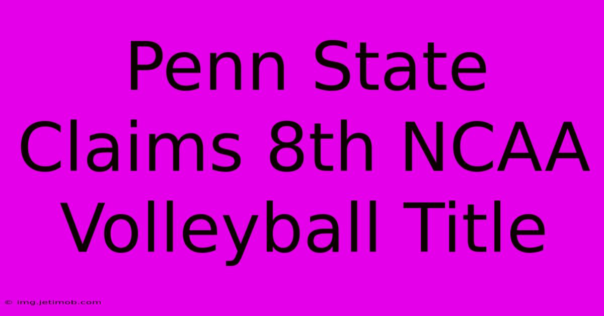 Penn State Claims 8th NCAA Volleyball Title