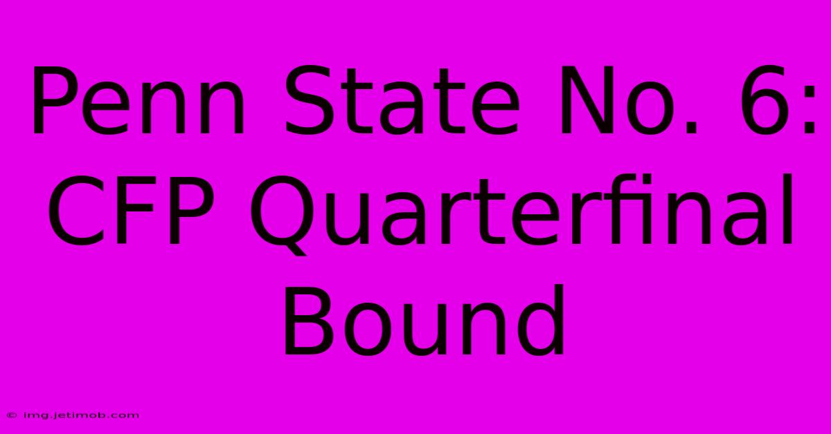 Penn State No. 6: CFP Quarterfinal Bound