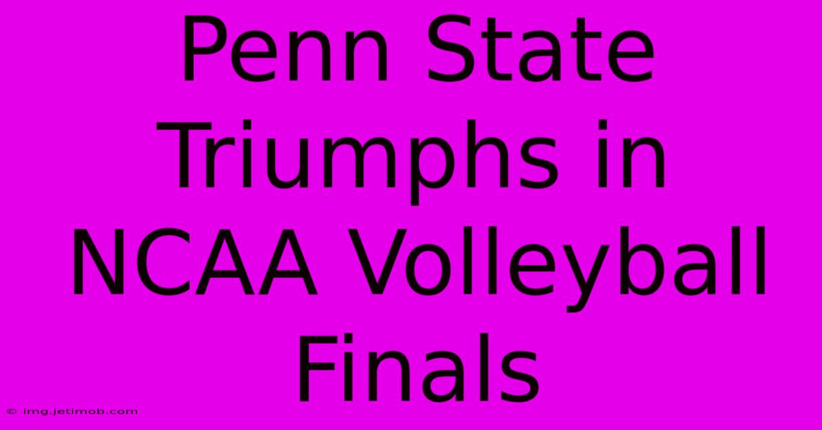 Penn State Triumphs In NCAA Volleyball Finals