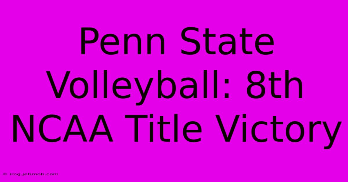 Penn State Volleyball: 8th NCAA Title Victory