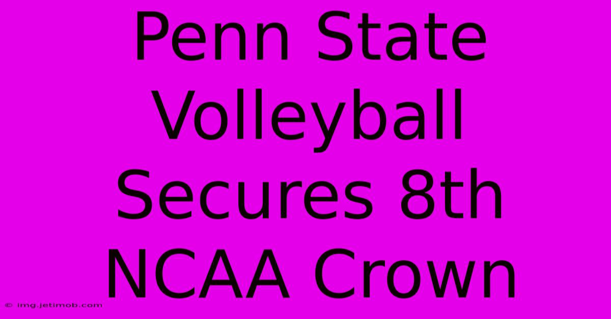 Penn State Volleyball Secures 8th NCAA Crown