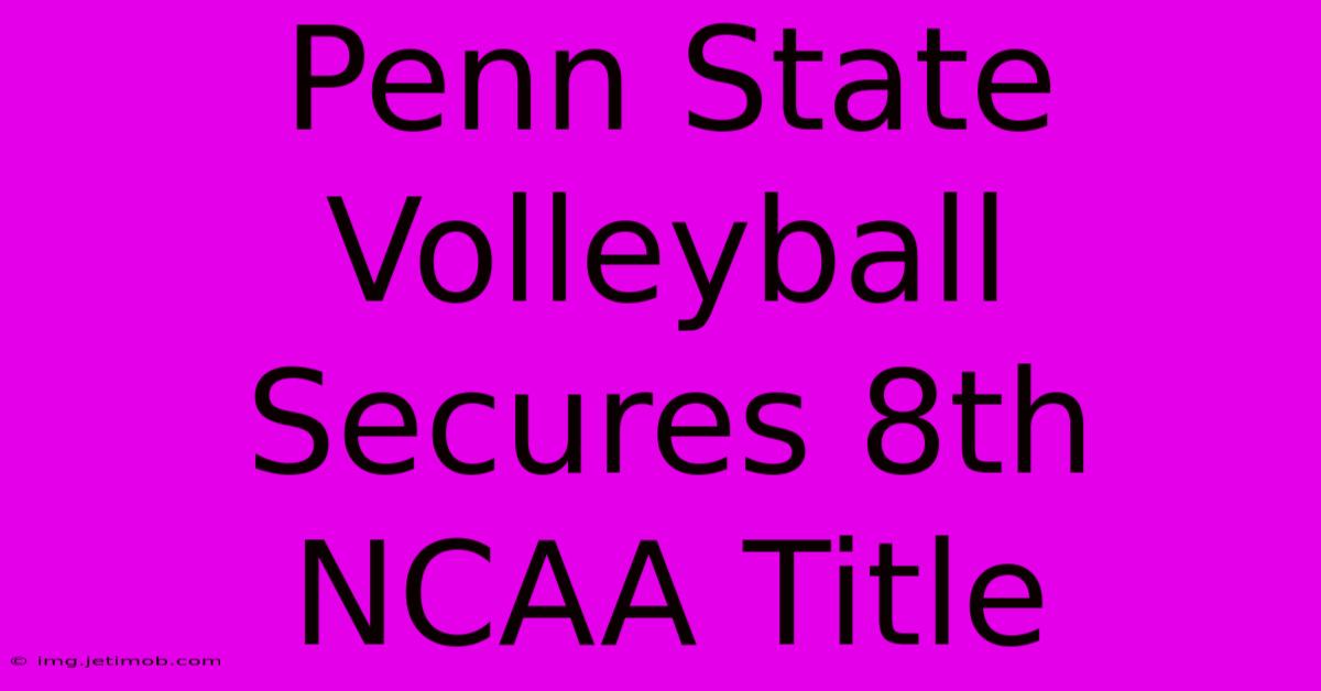 Penn State Volleyball Secures 8th NCAA Title