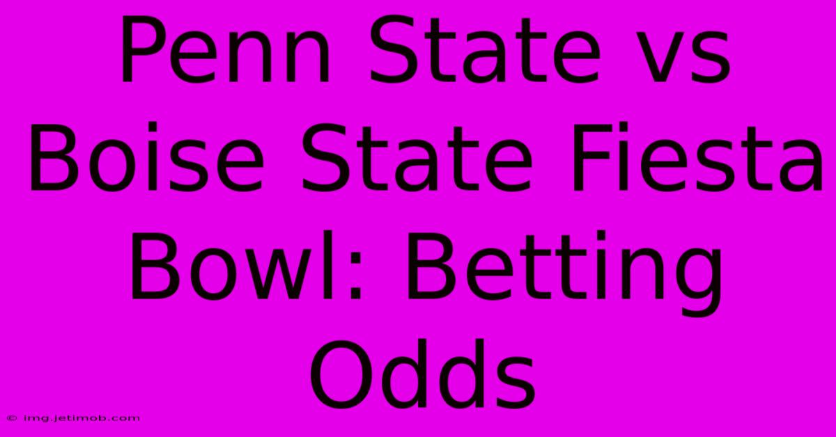 Penn State Vs Boise State Fiesta Bowl: Betting Odds