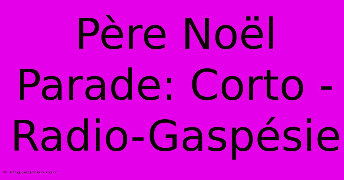 Père Noël Parade: Corto - Radio-Gaspésie