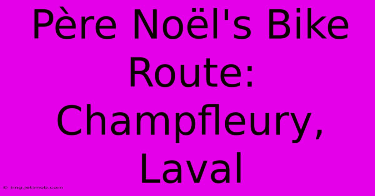 Père Noël's Bike Route: Champfleury, Laval