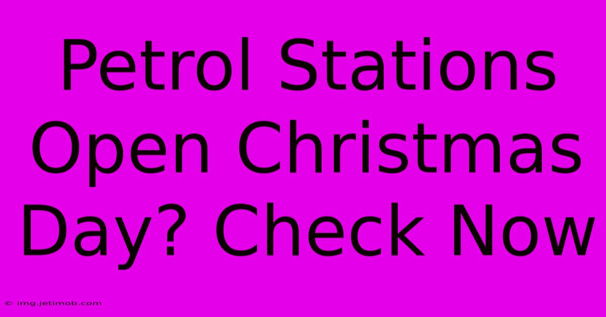 Petrol Stations Open Christmas Day? Check Now