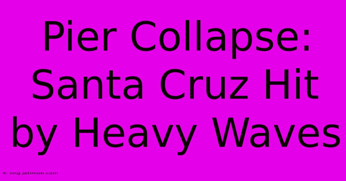 Pier Collapse: Santa Cruz Hit By Heavy Waves