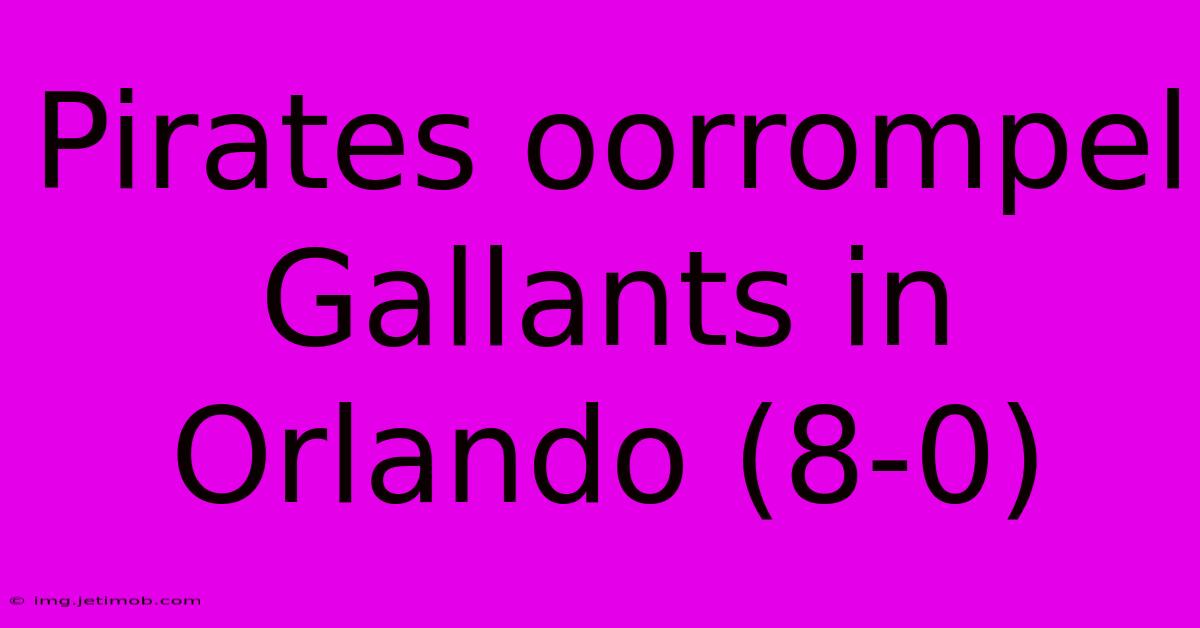 Pirates Oorrompel Gallants In Orlando (8-0)