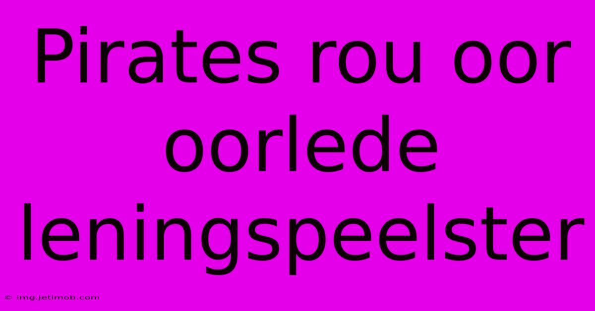 Pirates Rou Oor Oorlede Leningspeelster