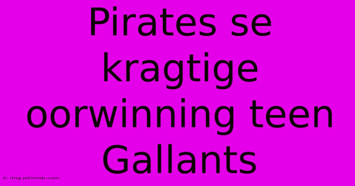 Pirates Se Kragtige Oorwinning Teen Gallants