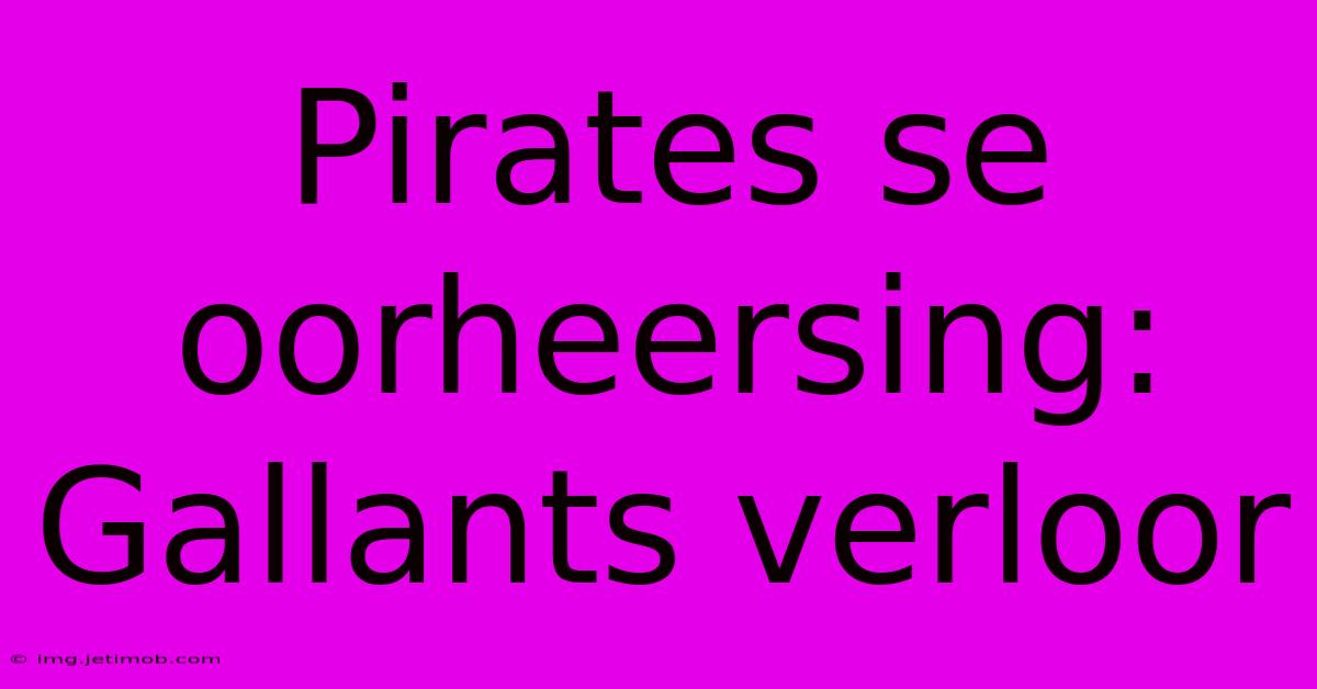 Pirates Se Oorheersing: Gallants Verloor