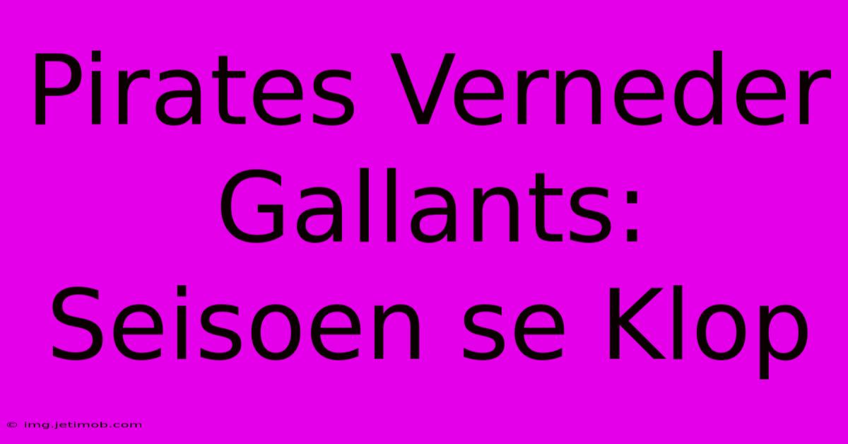 Pirates Verneder Gallants: Seisoen Se Klop