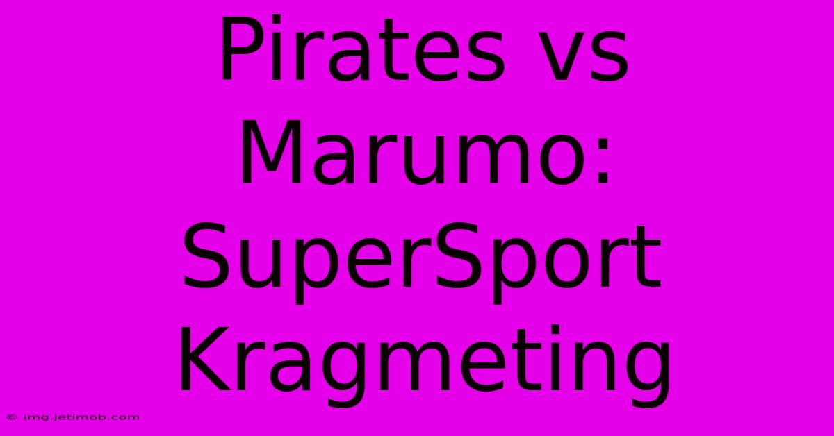 Pirates Vs Marumo: SuperSport Kragmeting