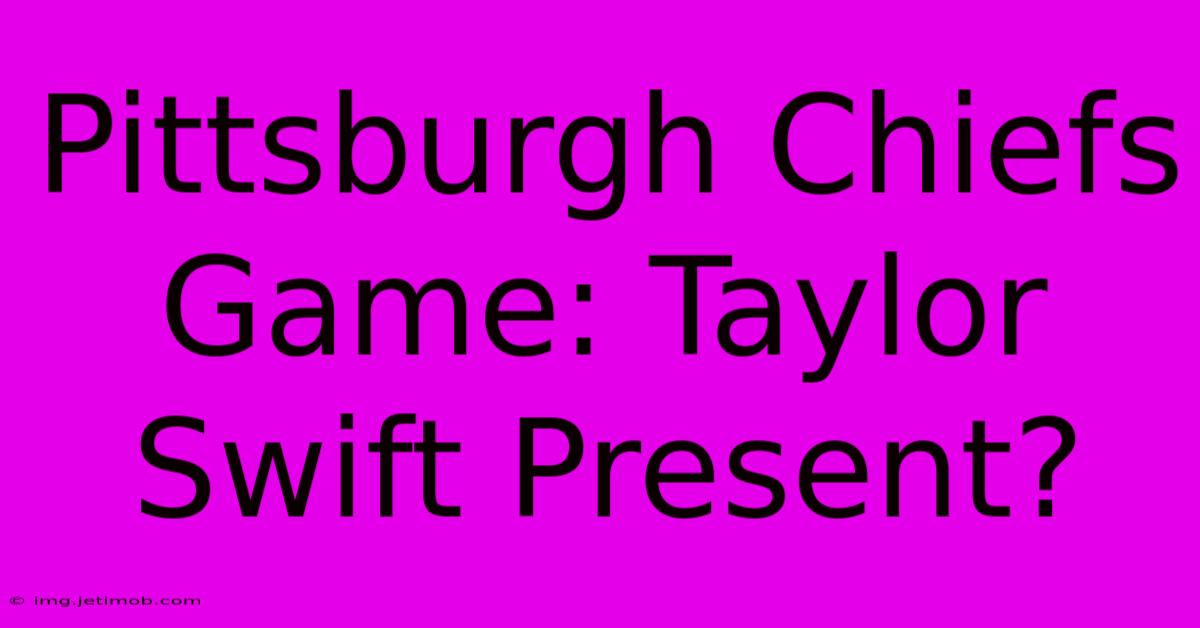 Pittsburgh Chiefs Game: Taylor Swift Present?