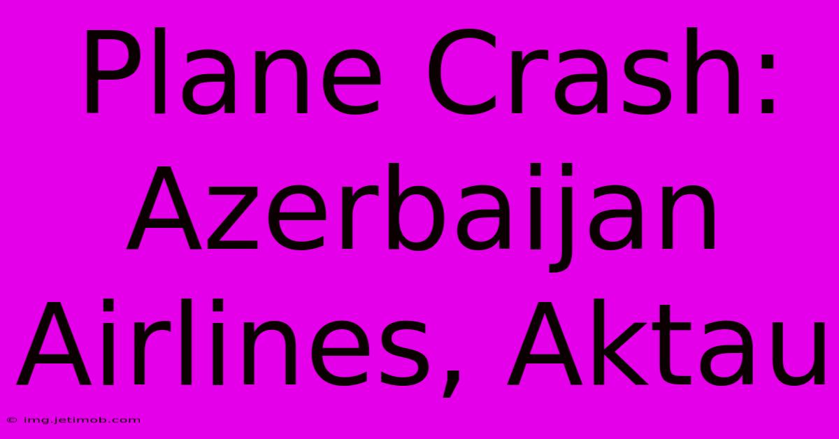 Plane Crash: Azerbaijan Airlines, Aktau