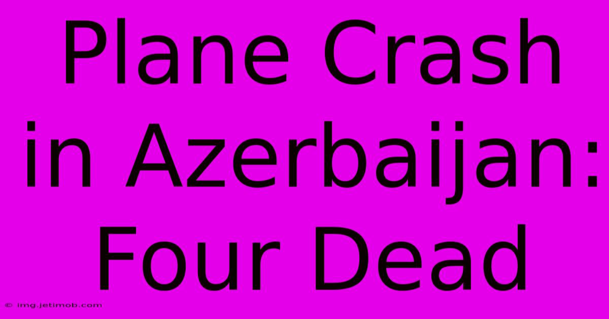 Plane Crash In Azerbaijan: Four Dead