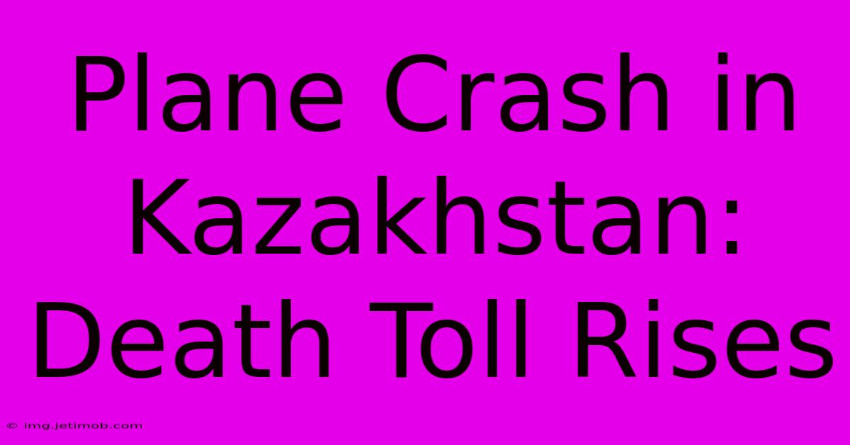 Plane Crash In Kazakhstan: Death Toll Rises