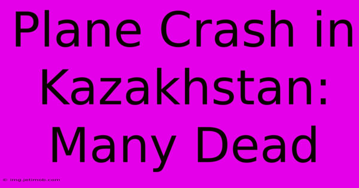 Plane Crash In Kazakhstan: Many Dead