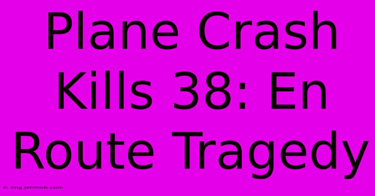 Plane Crash Kills 38: En Route Tragedy