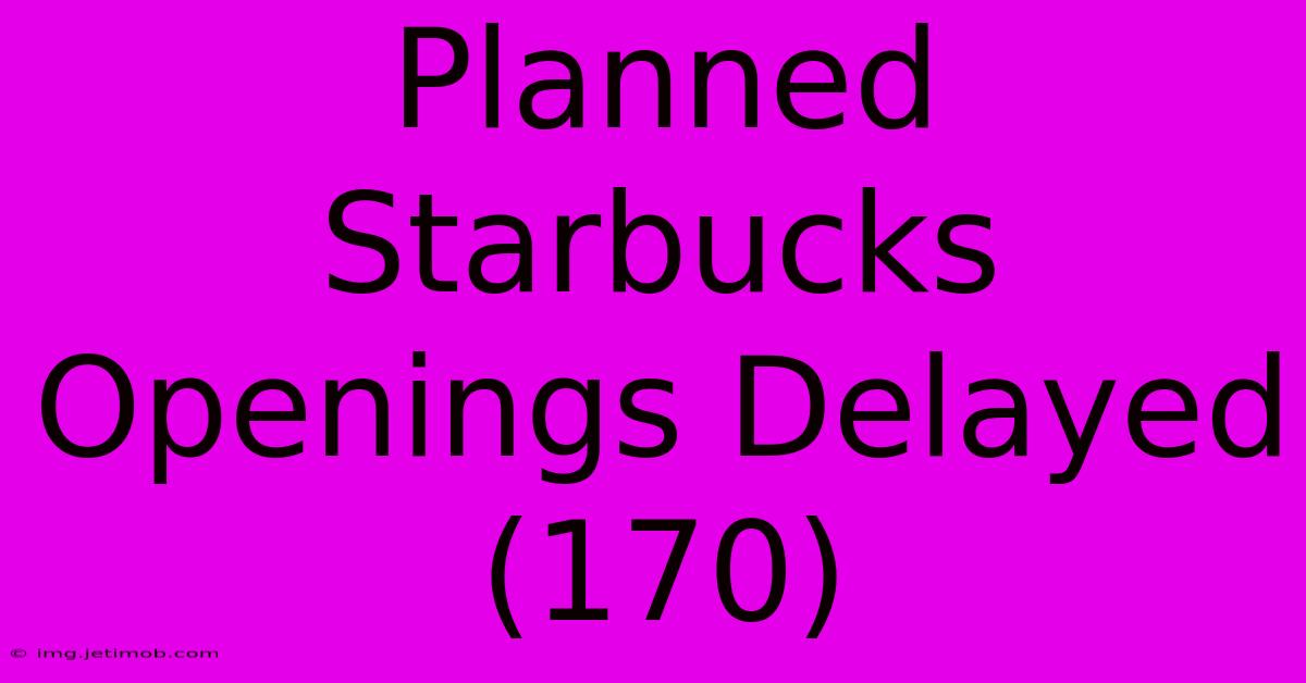 Planned Starbucks Openings Delayed (170)