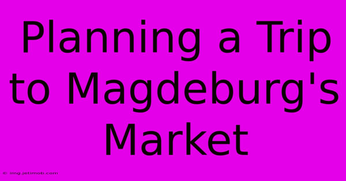 Planning A Trip To Magdeburg's Market