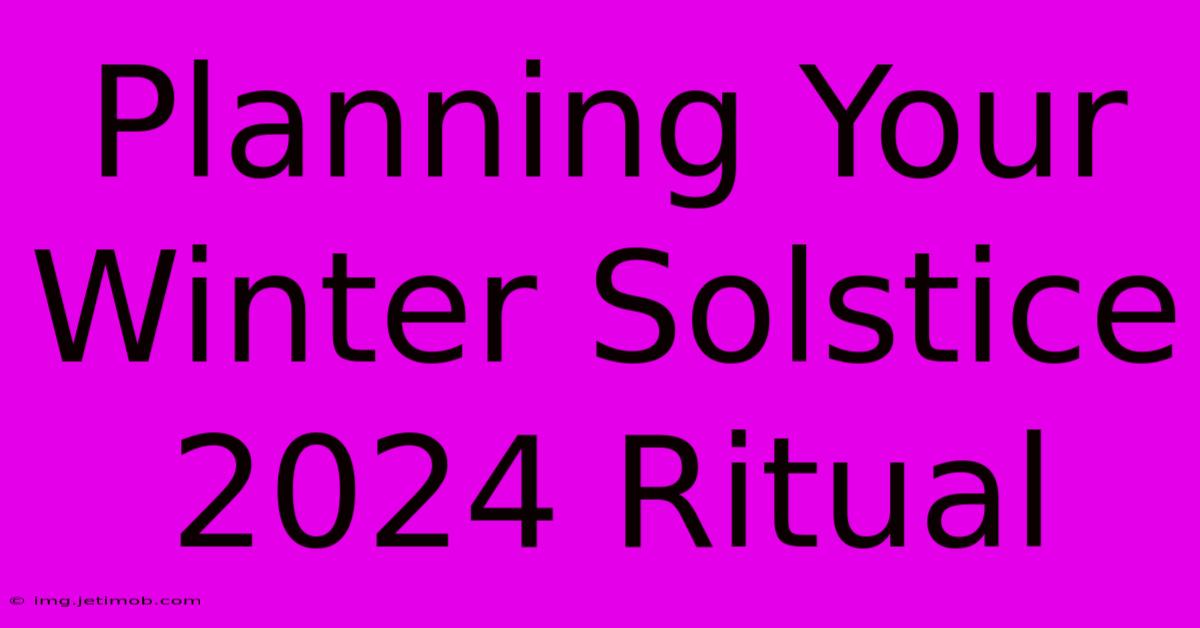 Planning Your Winter Solstice 2024 Ritual