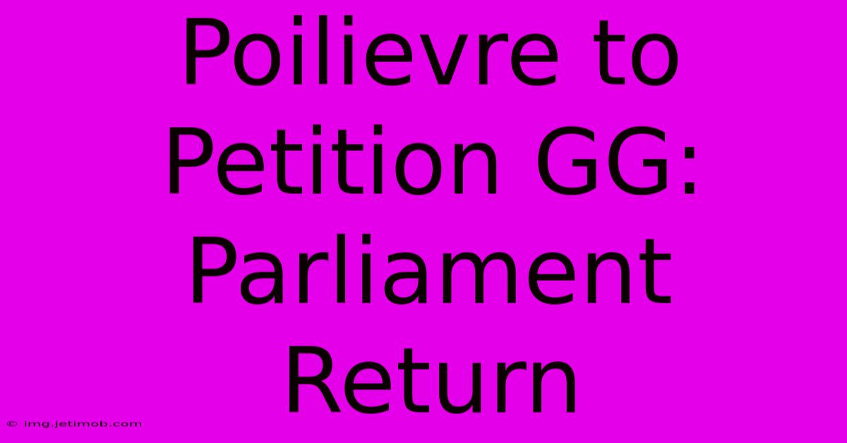 Poilievre To Petition GG: Parliament Return