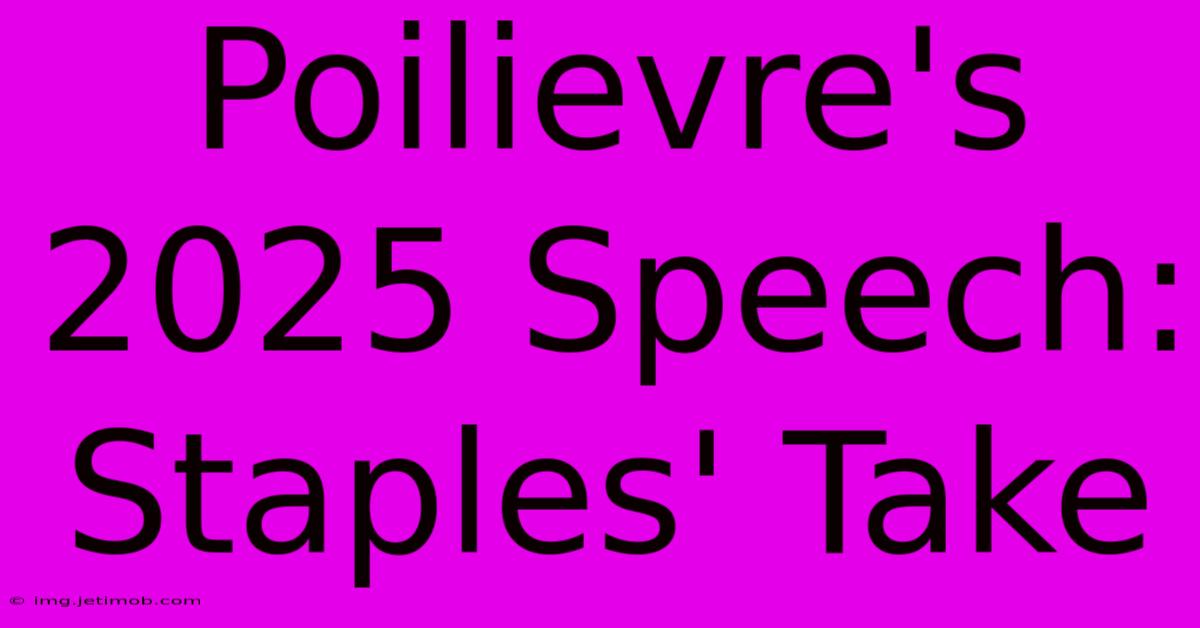 Poilievre's 2025 Speech: Staples' Take