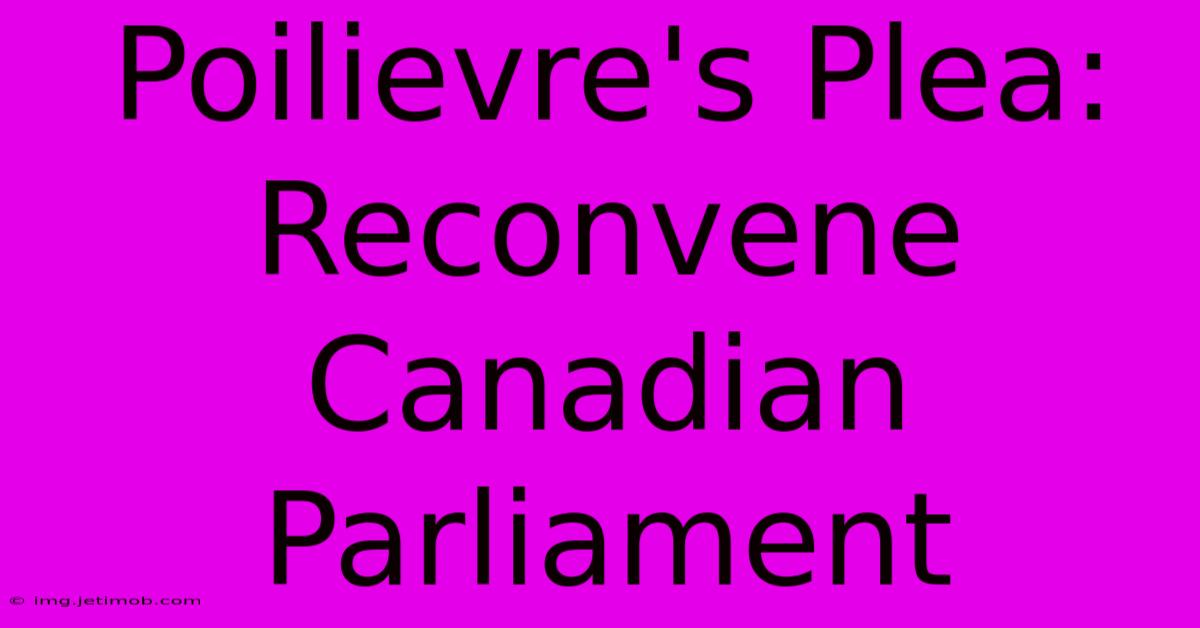 Poilievre's Plea: Reconvene Canadian Parliament