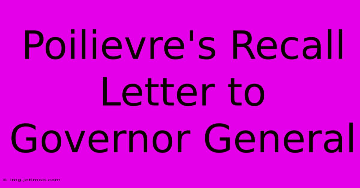 Poilievre's Recall Letter To Governor General