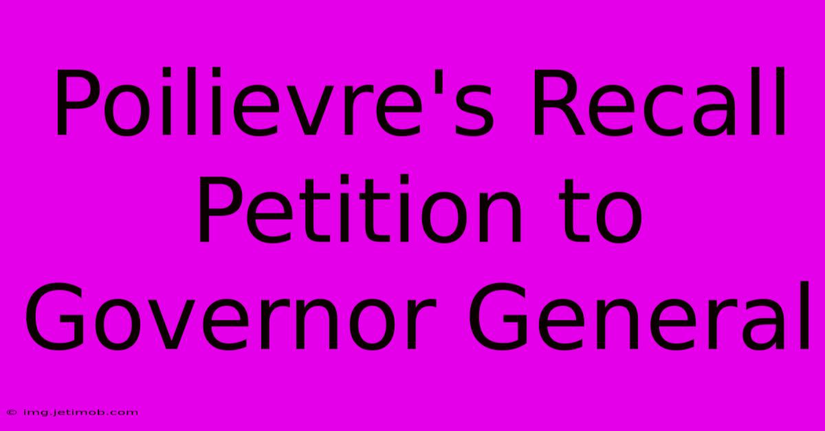 Poilievre's Recall Petition To Governor General