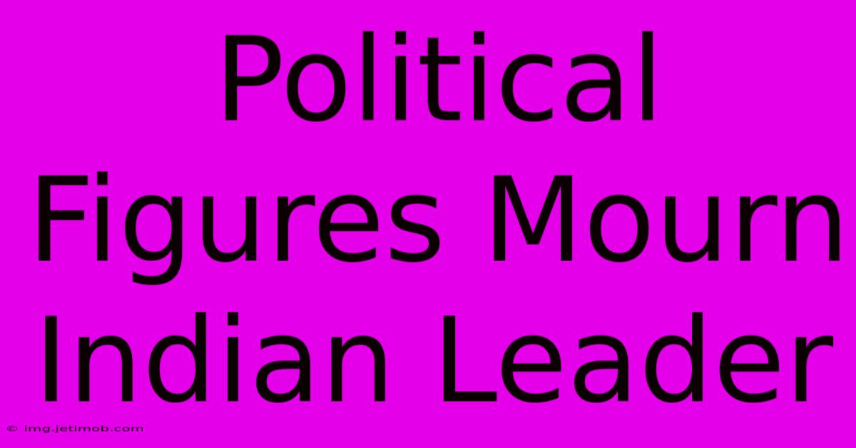 Political Figures Mourn Indian Leader