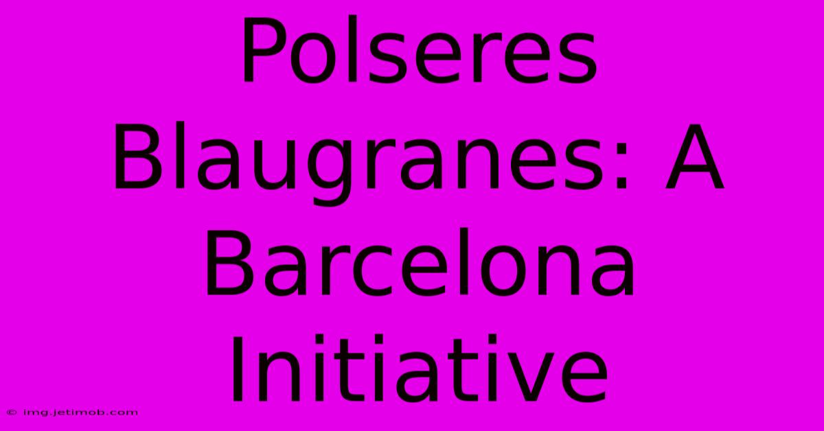 Polseres Blaugranes: A Barcelona Initiative